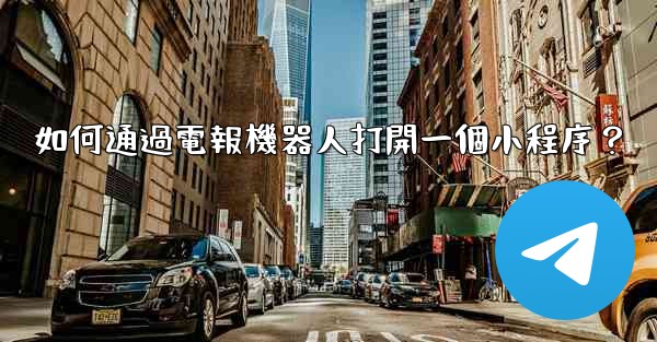 如何通過電報機器人打開一個小程序？