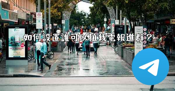 如何設置誰可以拉我電報進群？