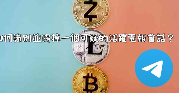 如何識別並踢掉一個可疑的活躍電報會話？