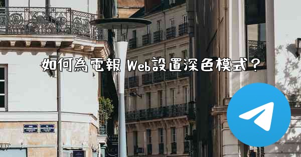 如何為電報 Web設置深色模式？