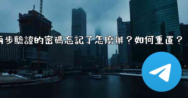 電報兩步驗證的密碼忘記了怎麼辦？如何重置？