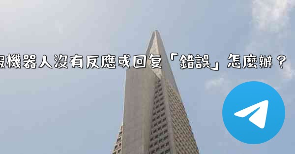 電報機器人沒有反應或回复「錯誤」怎麼辦？