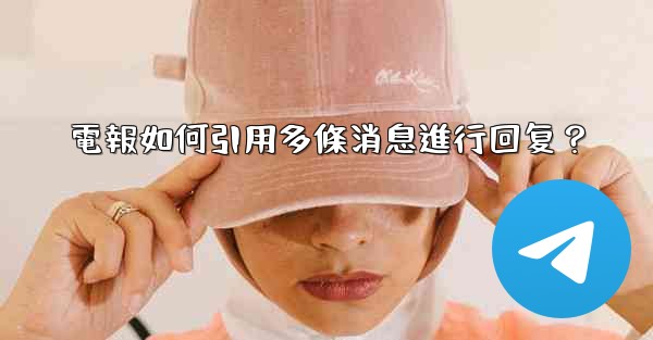 電報如何引用多條消息進行回复？