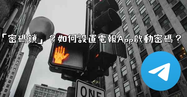 電報什麼是「密碼鎖」？如何設置電報App啟動密碼？