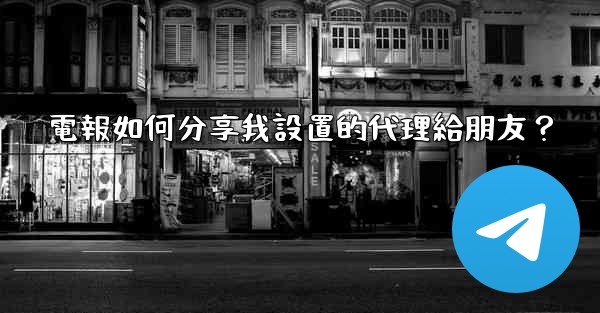 電報如何分享我設置的代理給朋友？