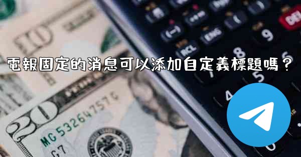 電報固定的消息可以添加自定義標題嗎？