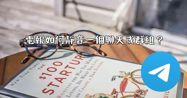 電報如何靜音一個聊天或群組？