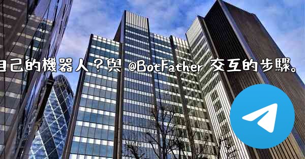 電報如何創建自己的機器人？與 @BotFather 交互的步驟。