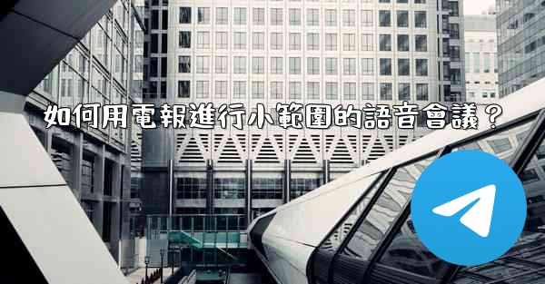 <b>如何用電報進行小範圍的語音會議？</b>