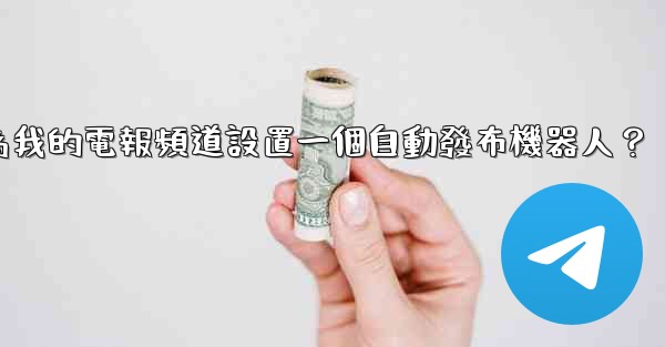 如何為我的電報頻道設置一個自動發布機器人？