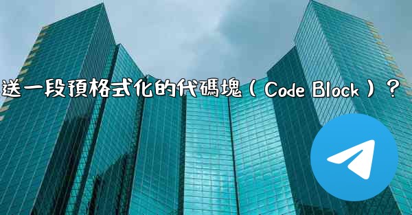 電報如何發送一段預格式化的代碼塊（Code Block）？