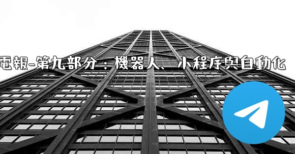 電報-第九部分：機器人、小程序與自動化