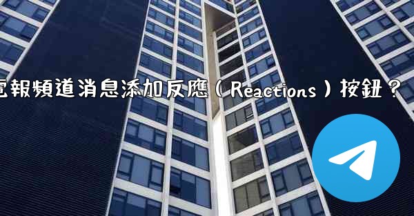 如何為電報頻道消息添加反應（Reactions）按鈕？