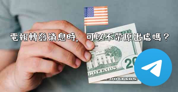 電報轉發消息時，可以不帶原出處嗎？