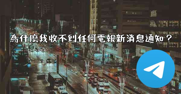 為什麼我收不到任何電報新消息通知？