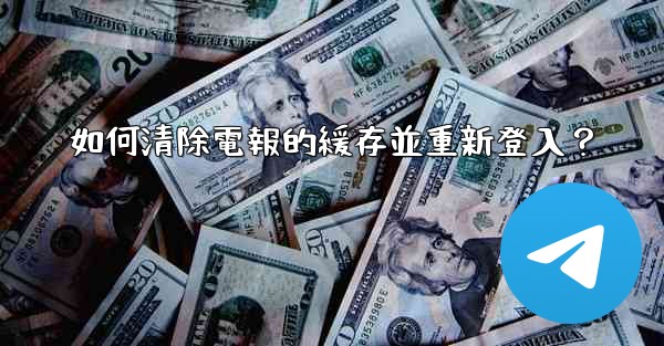 如何清除電報的緩存並重新登入？