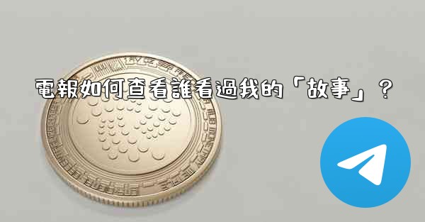 <b>電報如何查看誰看過我的「故事」？</b>