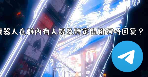 如何設置電報機器人在群內有人提及特定關鍵詞時回复？