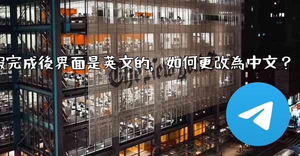 註冊電報完成後界面是英文的，如何更改為中文？