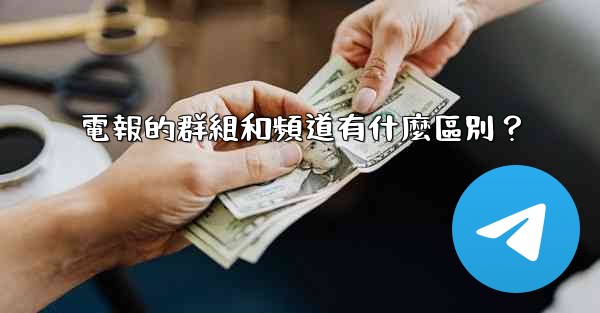 電報的群組和頻道有什麼區別？