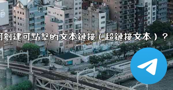 電報如何創建可點擊的文本鏈接（超鏈接文本）？