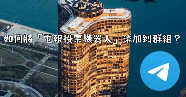 如何將「電報投票機器人」添加到群組？