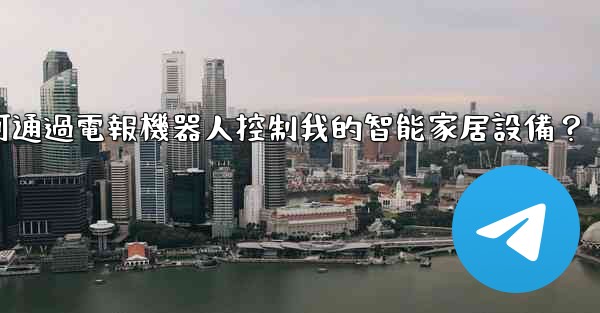如何通過電報機器人控制我的智能家居設備？