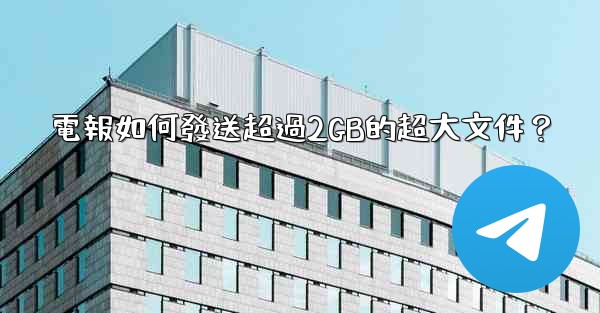 電報如何發送超過2GB的超大文件？