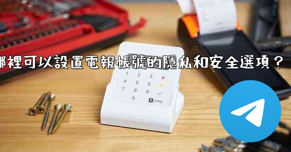 在哪裡可以設置電報帳號的隱私和安全選項？