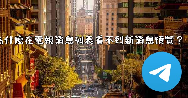 為什麼在電報消息列表看不到新消息預覽？