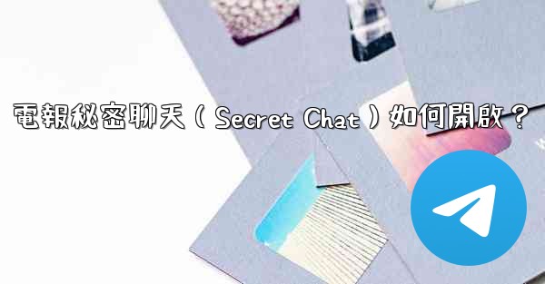 電報秘密聊天（Secret Chat）如何開啟？