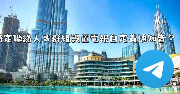 如何為特定聯絡人或群組設置電報自定義通知音？