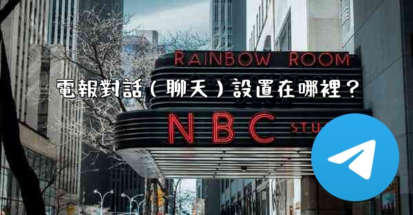 電報對話（聊天）設置在哪裡？