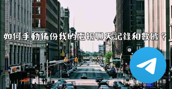 如何手動備份我的電報聊天記錄和數據？