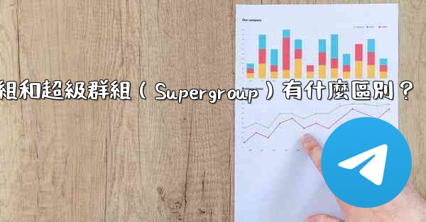 <b>電報群組和超級群組（Supergroup）有什麼區別？</b>