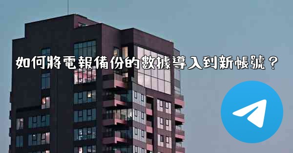 如何將電報備份的數據導入到新帳號？