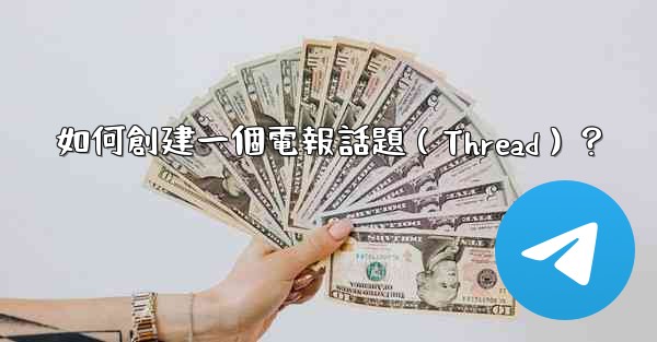 如何創建一個電報話題（Thread）？
