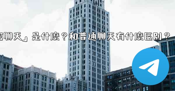 電報「秘密聊天」是什麼？和普通聊天有什麼區別？