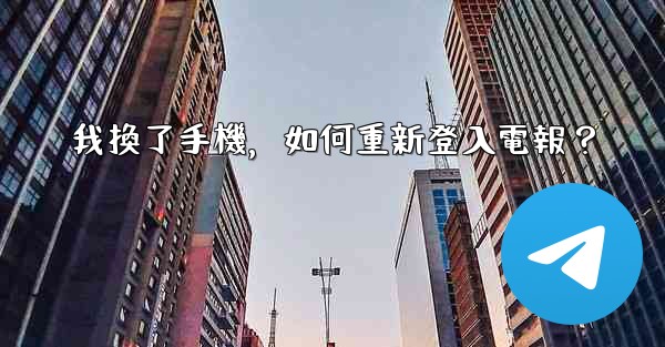 我換了手機，如何重新登入電報？