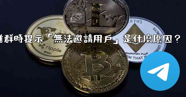 邀請電報好友進群時提示「無法邀請用戶」是什麼原因？