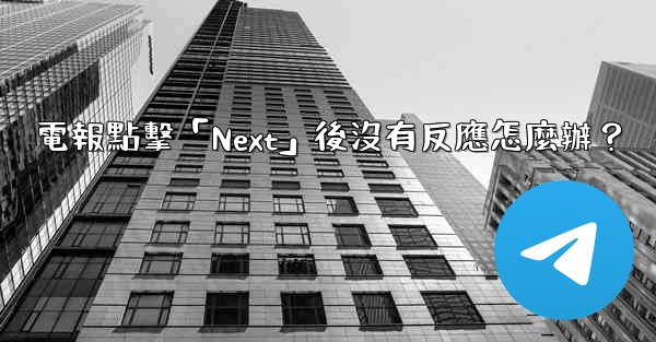 電報點擊「Next」後沒有反應怎麼辦？