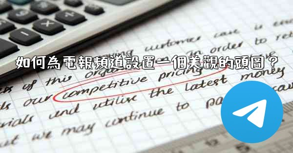 如何為電報頻道設置一個美觀的頭圖？