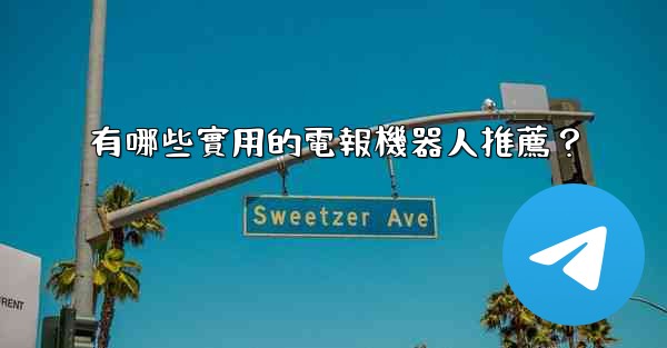 有哪些實用的電報機器人推薦？