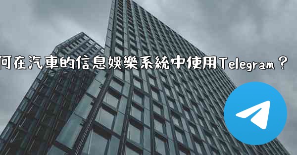 如何在汽車的信息娛樂系統中使用Telegram？