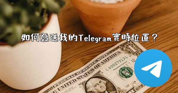如何發送我的Telegram實時位置？