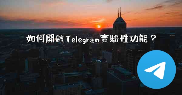 如何開啟Telegram實驗性功能？