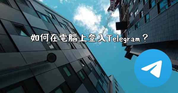 如何在電腦上登入Telegram？