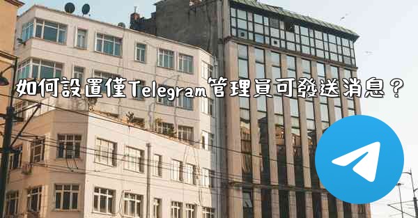 如何設置僅Telegram管理員可發送消息？