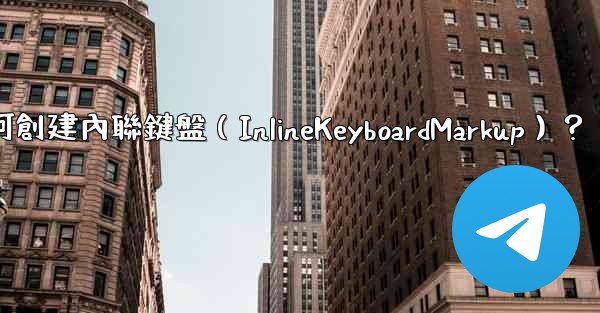 Telegram如何創建內聯鍵盤（InlineKeyboardMarkup）？