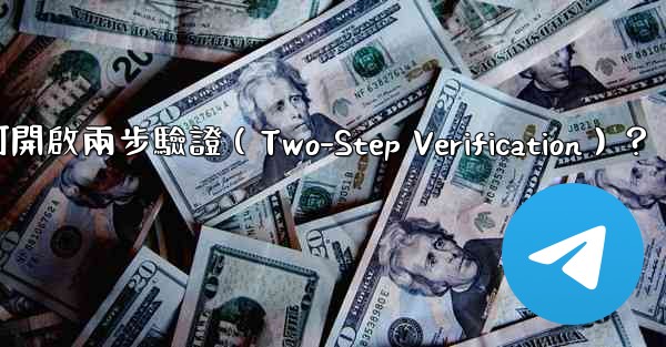 Telegram如何開啟兩步驗證（Two-Step Verification）？